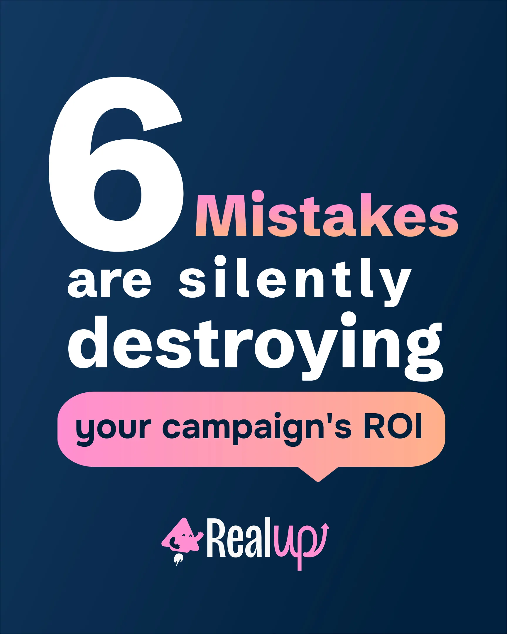 6 Mistakes Silently Destroying Your Campaign's ROI
